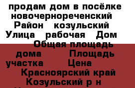 продам дом в посёлке новочернореченский › Район ­ козульский › Улица ­ рабочая › Дом ­ 27 › Общая площадь дома ­ 44 › Площадь участка ­ 2 › Цена ­ 750 000 - Красноярский край, Козульский р-н, Новочернореченский пгт Недвижимость » Дома, коттеджи, дачи продажа   